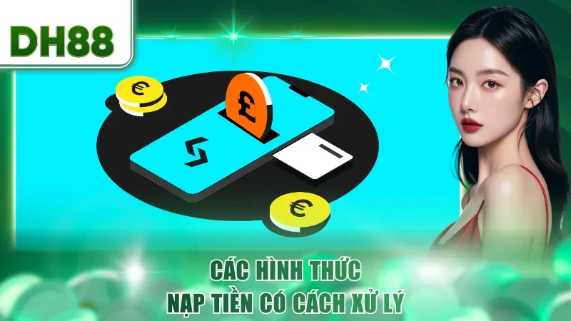 Các hình thức nạp tiền có cách xử lý