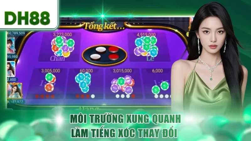 Môi trường xung quanh làm tiếng xóc thay đổi
